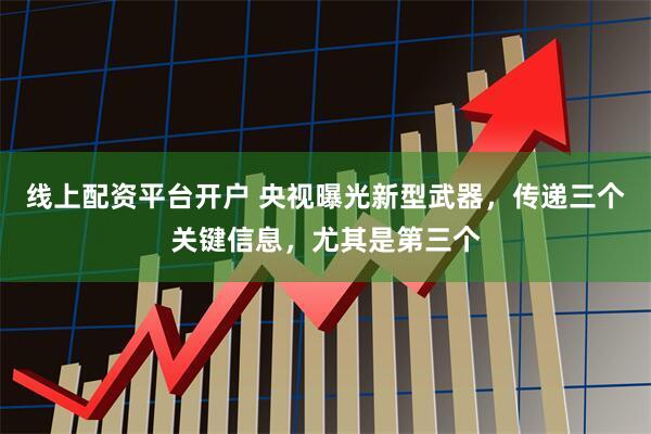 线上配资平台开户 央视曝光新型武器，传递三个关键信息，尤其是第三个
